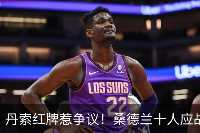 丹索红牌惹争议！桑德兰十人应战局势堪忧